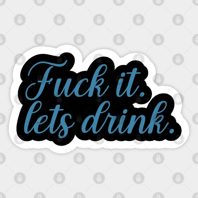 f--ck it lets drink Sticker by zaiynabhw